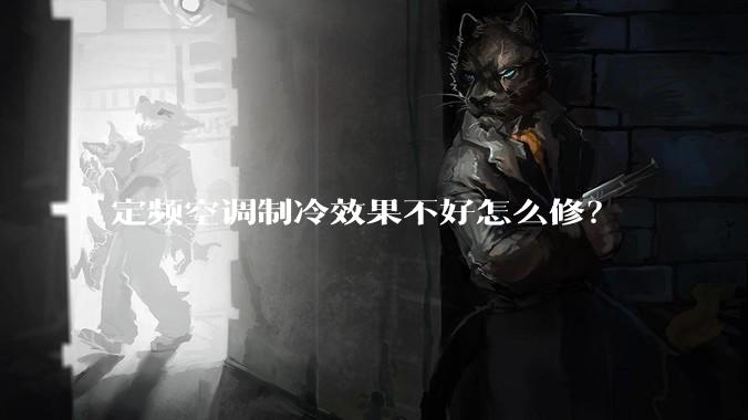 定频空调制冷效果不好怎么修？