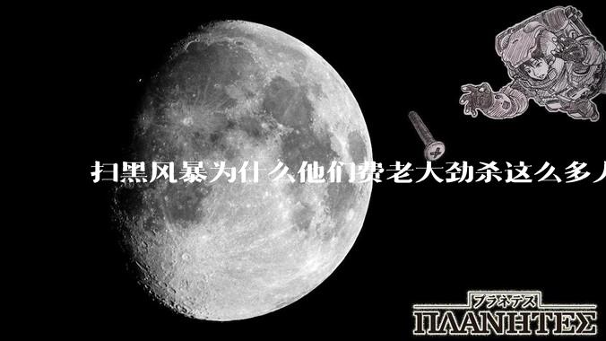 扫黑风暴为什么他们费老大劲杀这么多人不如直接把督导组干掉？